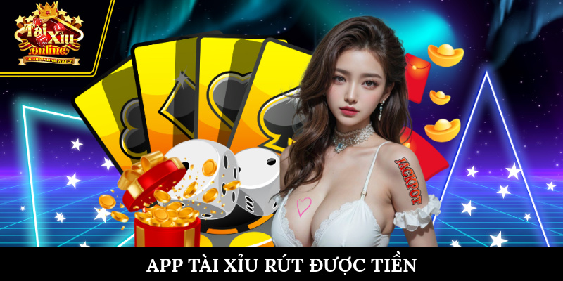 app tai xiu rut duoc tien