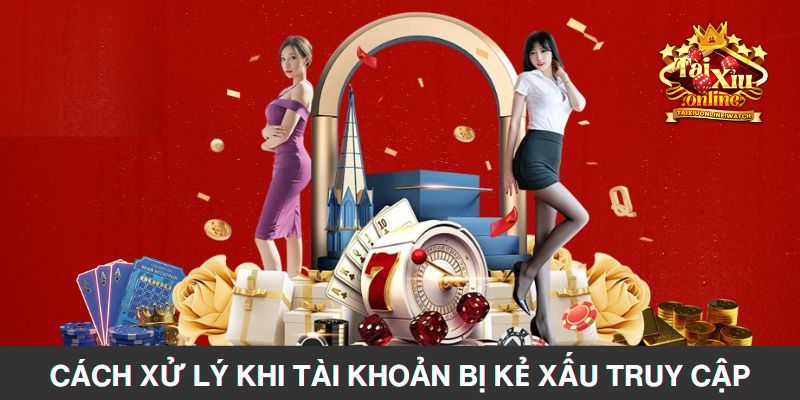 Cách xử lý khi tài khoản bị kẻ xấu truy cập