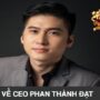 Giới thiệu khái quát qua thông tin về CEO Phan Thành Đạt