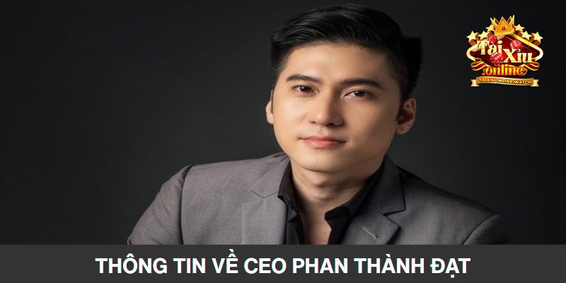 Giới thiệu khái quát qua thông tin về CEO Phan Thành Đạt